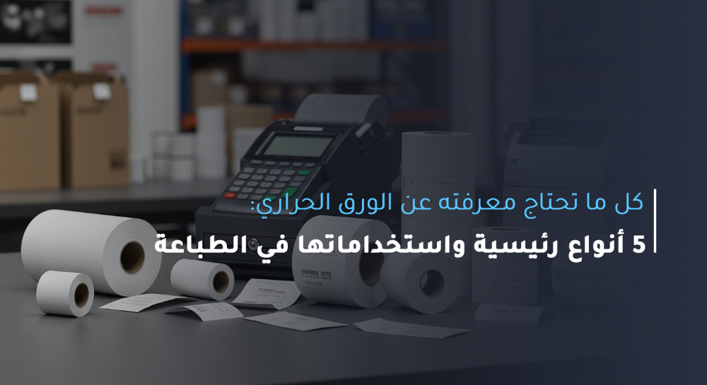 كل ما تحتاج معرفته عن الورق الحراري-5 أنواع رئيسية واستخداماتها في الطباعة